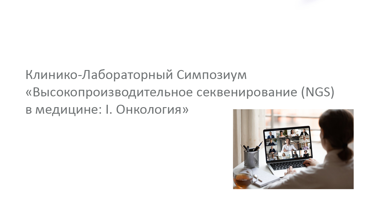 Клинико-Лабораторный Симпозиум «Высокопроизводительное секвенирование (NGS) в медицине: I. Онкология»